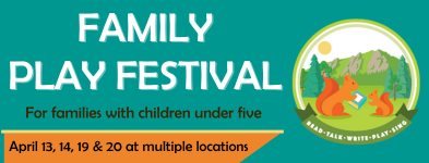 Text Reads: Family Play Festival For families with children under five April 13, 14, 19 & 20 at multiple locations