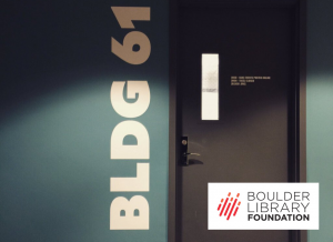 Picture of the Bldg 61 makerspace door with the Boulder Library Foundation Logo below it.