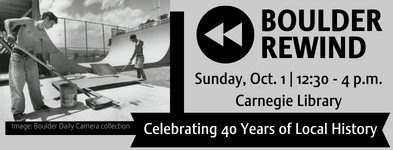 Boulder Rewind, Sunday Oct. 1 2023, 12:30 - 4 p.m. Carnegie Library Celebrating 40 years of local history