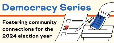 Democracy Series fostering community connection for the 2024 election year. includes a drawing of a paper ballot pencil and notebook.